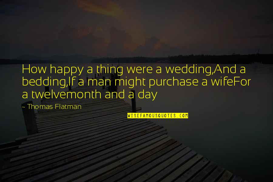 A Wife Quotes By Thomas Flatman: How happy a thing were a wedding,And a