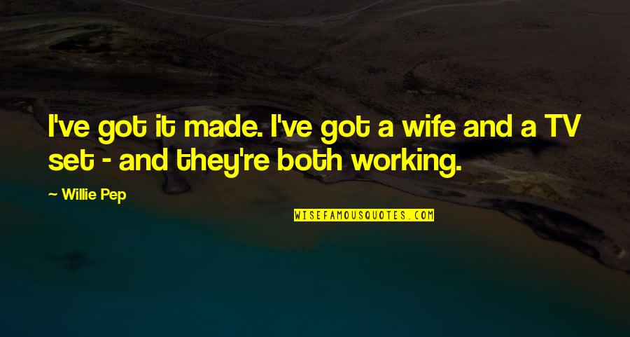 A Wife Quotes By Willie Pep: I've got it made. I've got a wife