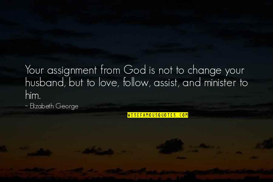 A Wife's Love For A Husband Quotes By Elizabeth George: Your assignment from God is not to change
