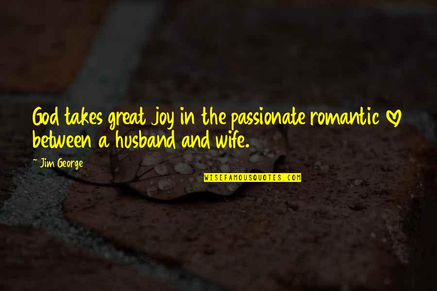 A Wife's Love For A Husband Quotes By Jim George: God takes great joy in the passionate romantic