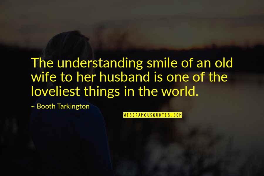 A Wife's Love For Her Husband Quotes By Booth Tarkington: The understanding smile of an old wife to