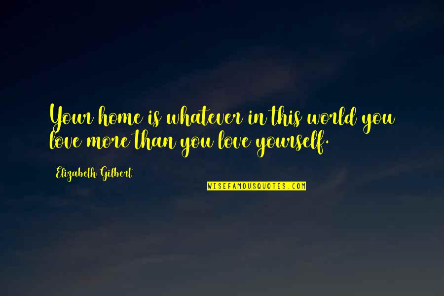 A Wife's Love For Her Husband Quotes By Elizabeth Gilbert: Your home is whatever in this world you