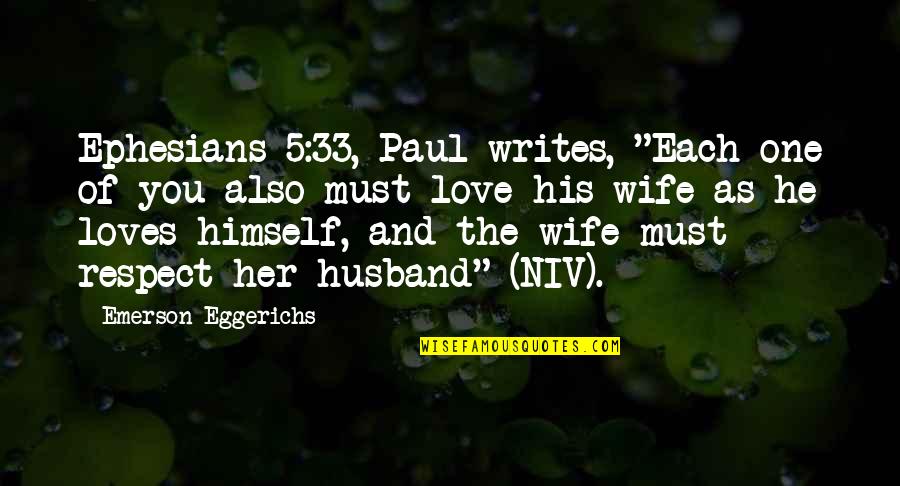 A Wife's Love For Her Husband Quotes By Emerson Eggerichs: Ephesians 5:33, Paul writes, "Each one of you