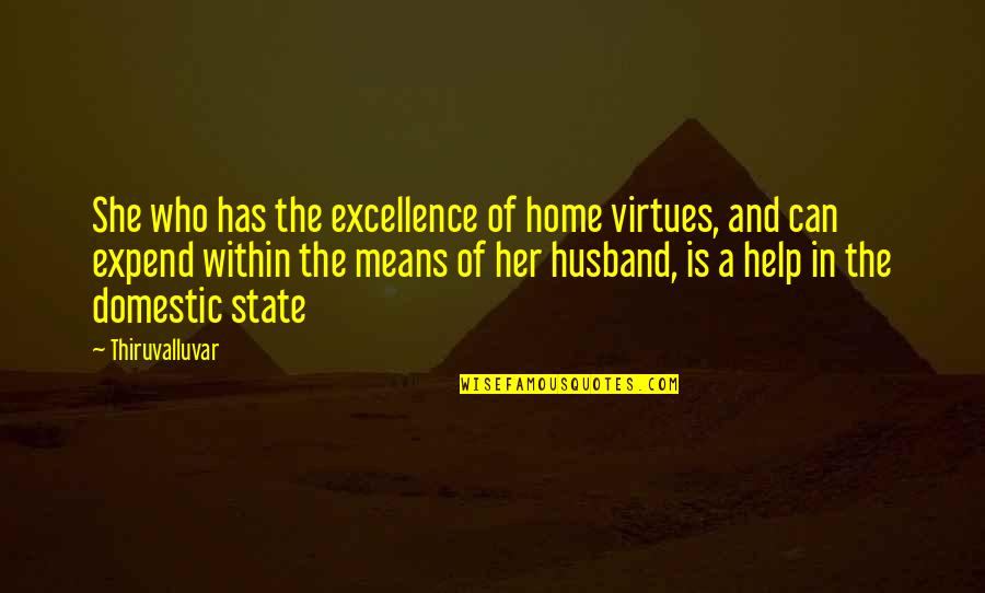 A Wife's Love For Her Husband Quotes By Thiruvalluvar: She who has the excellence of home virtues,