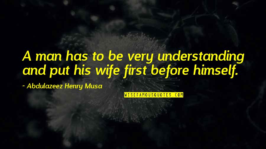 A Wife's Love Quotes By Abdulazeez Henry Musa: A man has to be very understanding and