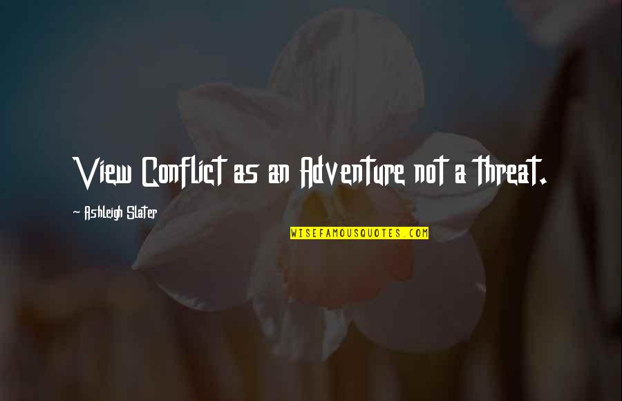 A Wife's Love Quotes By Ashleigh Slater: View Conflict as an Adventure not a threat.