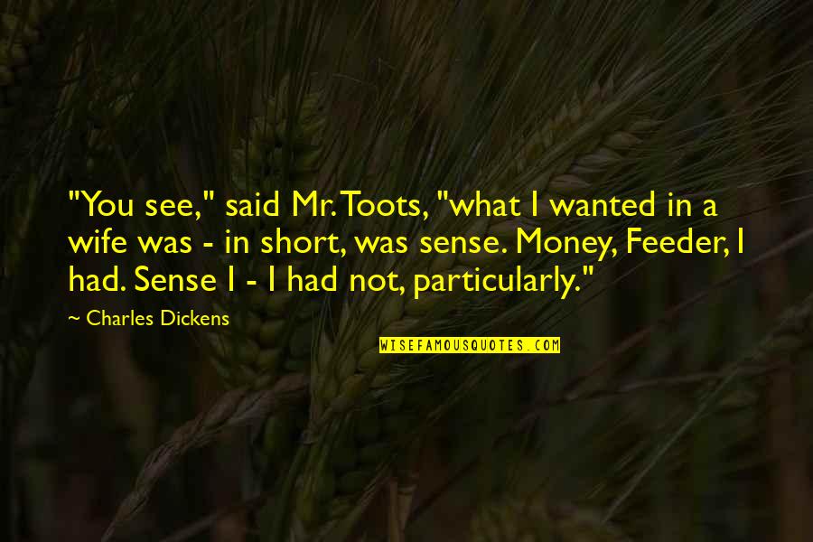 A Wife's Love Quotes By Charles Dickens: "You see," said Mr. Toots, "what I wanted