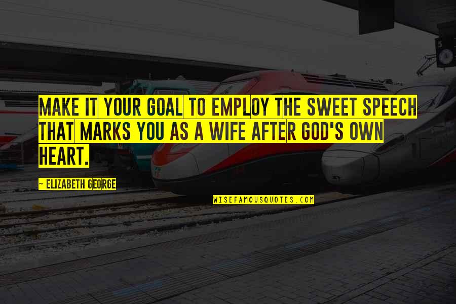 A Wife's Love Quotes By Elizabeth George: Make it your goal to employ the sweet
