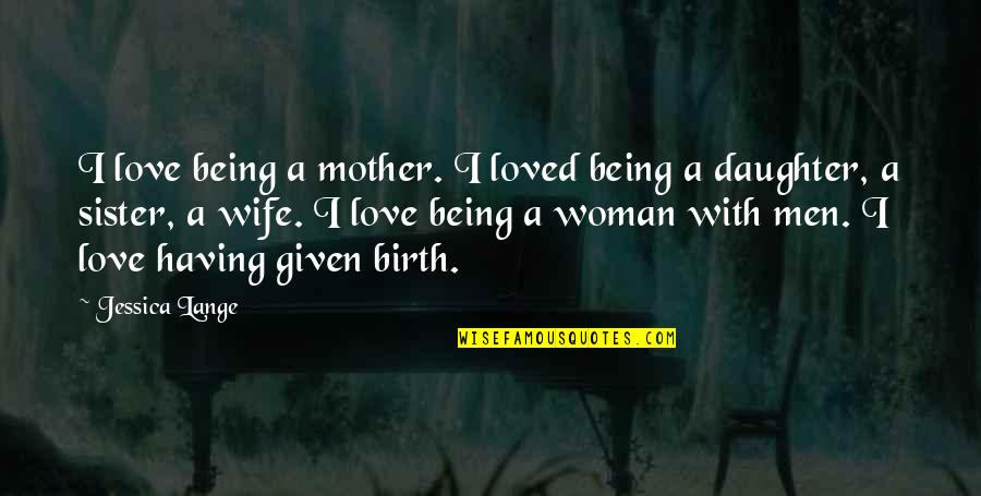 A Wife's Love Quotes By Jessica Lange: I love being a mother. I loved being