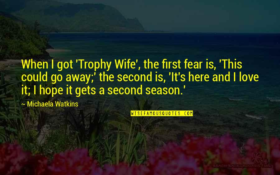 A Wife's Love Quotes By Michaela Watkins: When I got 'Trophy Wife', the first fear
