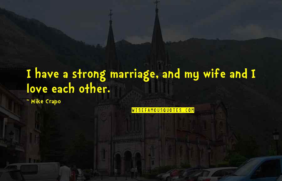 A Wife's Love Quotes By Mike Crapo: I have a strong marriage, and my wife