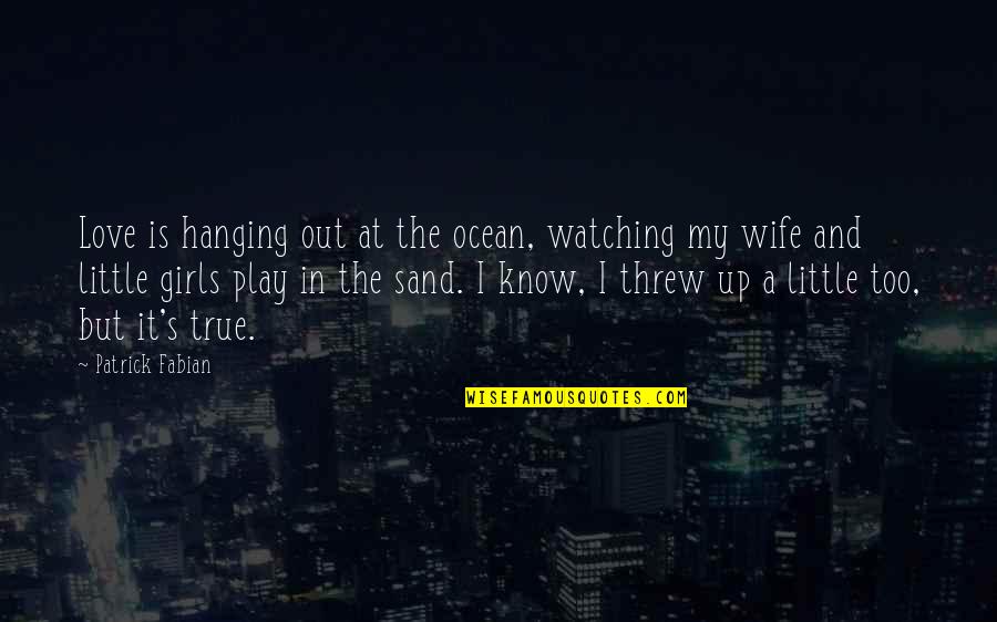 A Wife's Love Quotes By Patrick Fabian: Love is hanging out at the ocean, watching