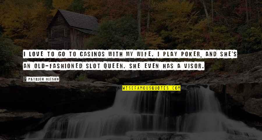 A Wife's Love Quotes By Patrick Wilson: I love to go to casinos with my