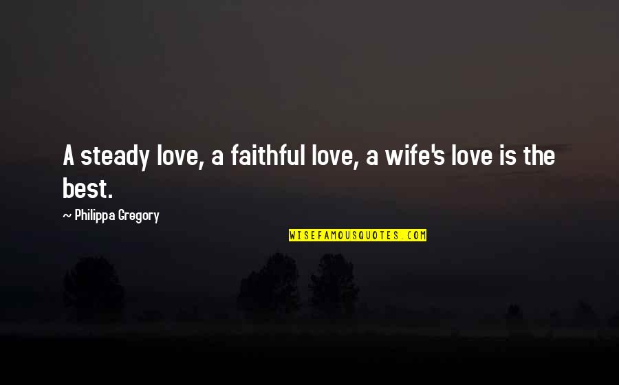 A Wife's Love Quotes By Philippa Gregory: A steady love, a faithful love, a wife's