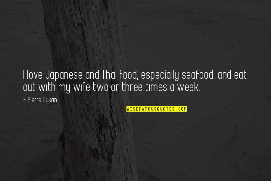 A Wife's Love Quotes By Pierre Dukan: I love Japanese and Thai food, especially seafood,