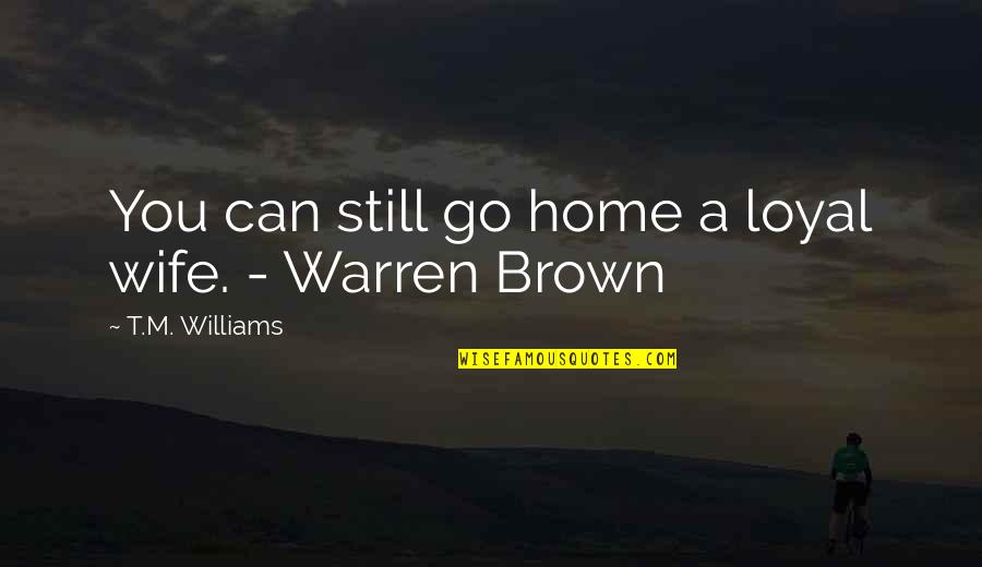 A Wife's Love Quotes By T.M. Williams: You can still go home a loyal wife.