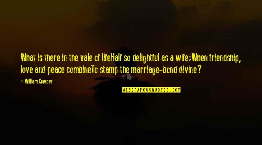 A Wife's Love Quotes By William Cowper: What is there in the vale of lifeHalf