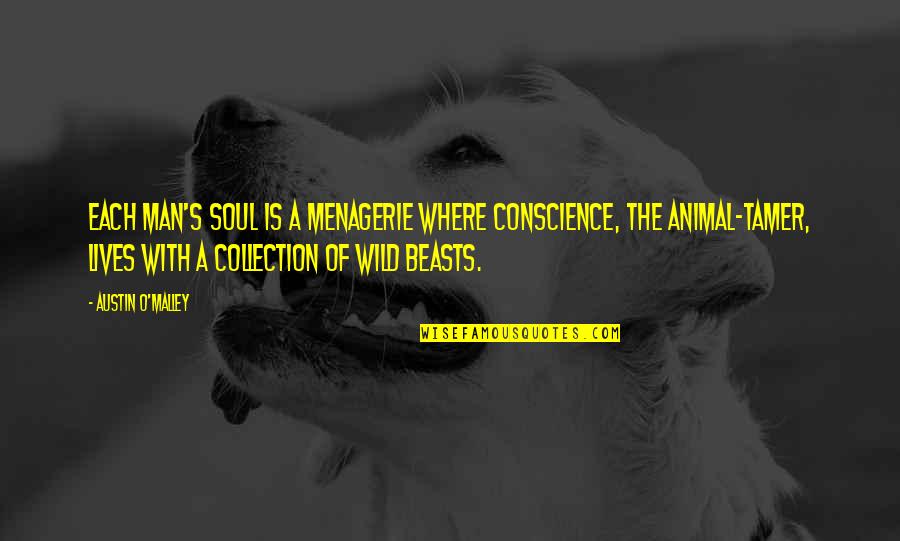 A Wild Soul Quotes By Austin O'Malley: Each man's soul is a menagerie where Conscience,