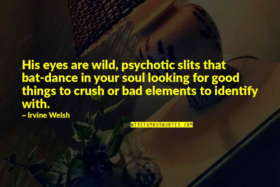 A Wild Soul Quotes By Irvine Welsh: His eyes are wild, psychotic slits that bat-dance