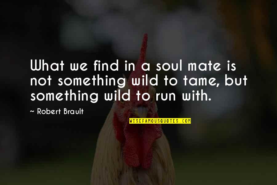 A Wild Soul Quotes By Robert Brault: What we find in a soul mate is