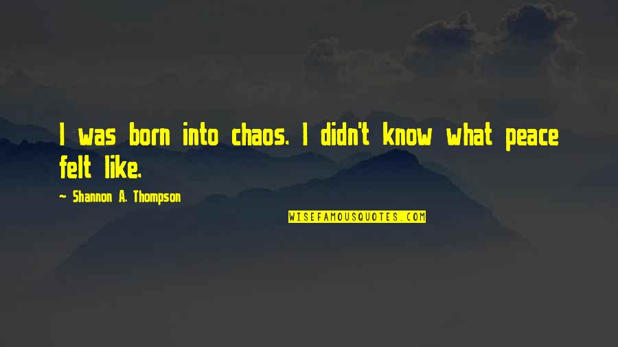 A Wild Soul Quotes By Shannon A. Thompson: I was born into chaos. I didn't know