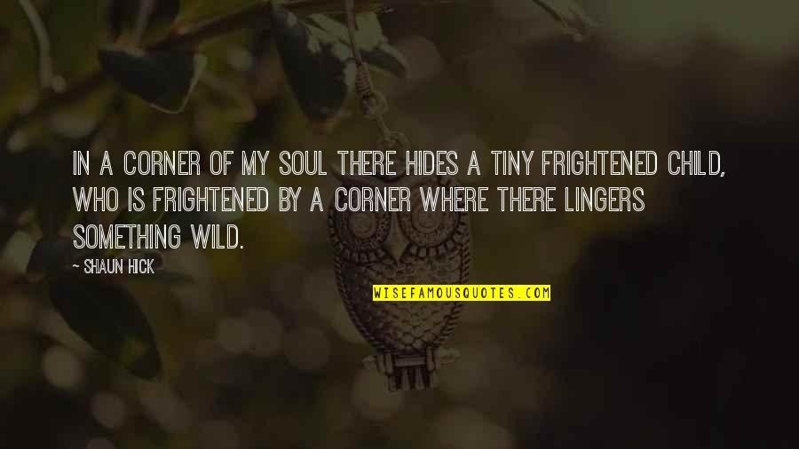 A Wild Soul Quotes By Shaun Hick: In a corner of my soul there hides