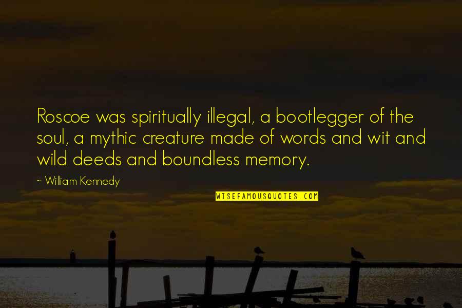 A Wild Soul Quotes By William Kennedy: Roscoe was spiritually illegal, a bootlegger of the