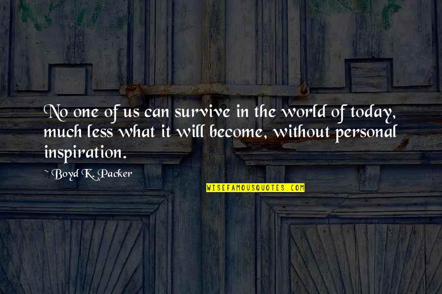 A Will To Survive Quotes By Boyd K. Packer: No one of us can survive in the