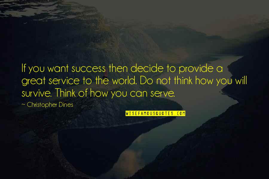 A Will To Survive Quotes By Christopher Dines: If you want success then decide to provide