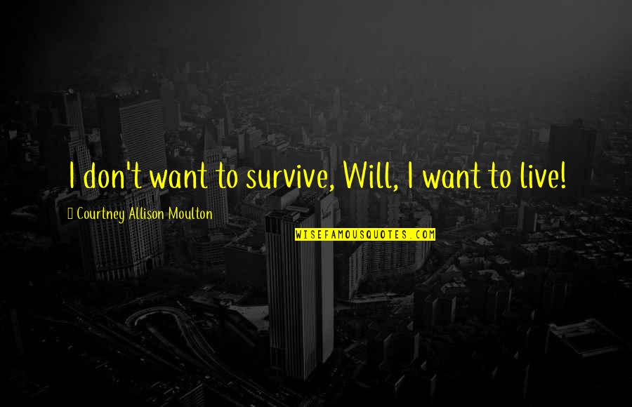 A Will To Survive Quotes By Courtney Allison Moulton: I don't want to survive, Will, I want