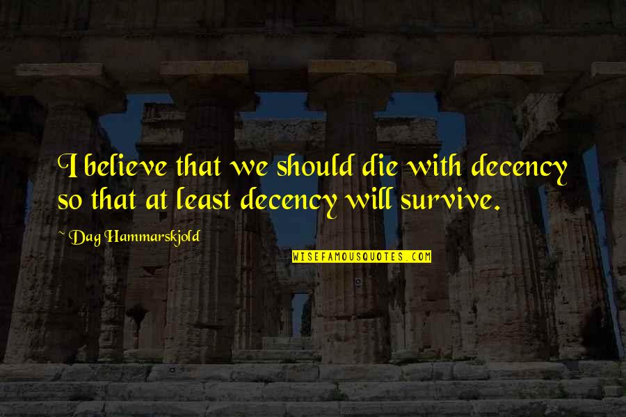 A Will To Survive Quotes By Dag Hammarskjold: I believe that we should die with decency