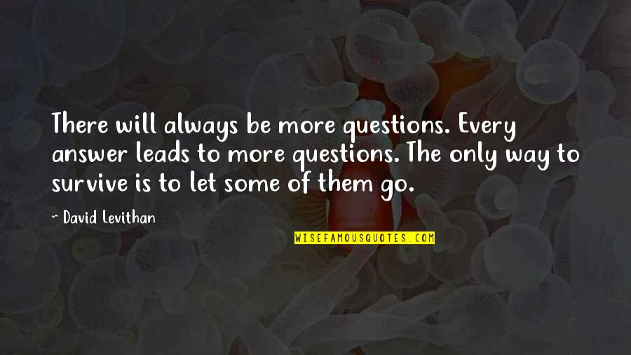 A Will To Survive Quotes By David Levithan: There will always be more questions. Every answer