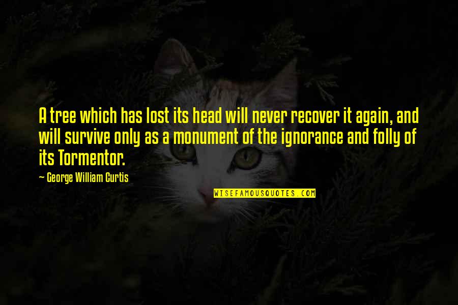 A Will To Survive Quotes By George William Curtis: A tree which has lost its head will