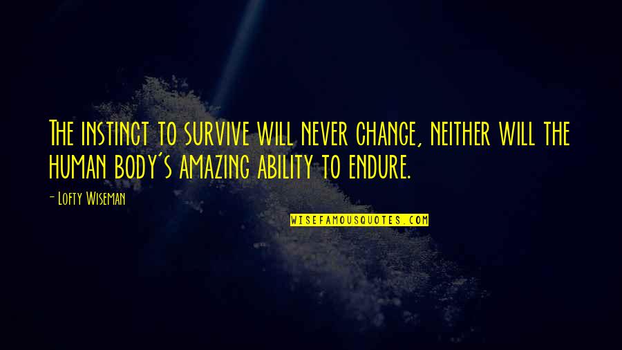 A Will To Survive Quotes By Lofty Wiseman: The instinct to survive will never change, neither