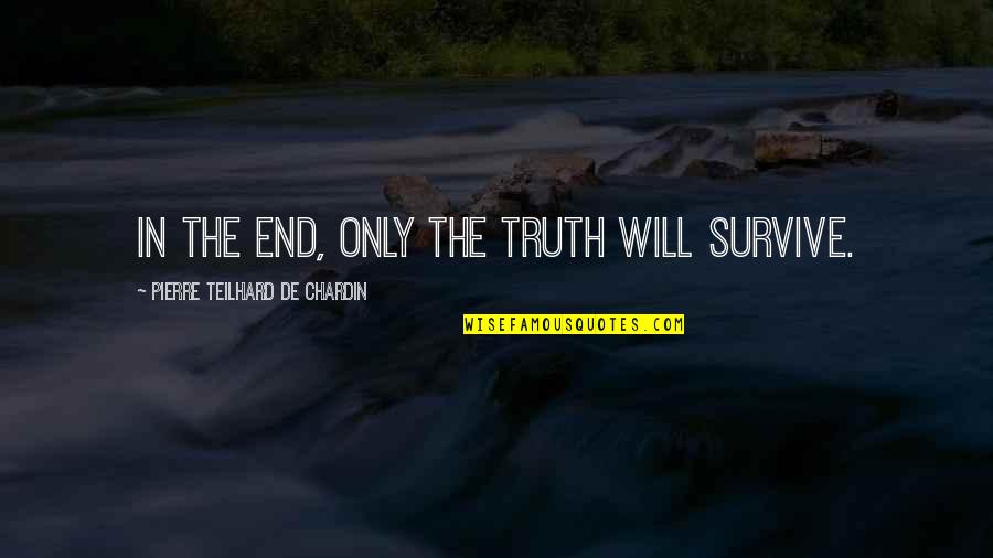 A Will To Survive Quotes By Pierre Teilhard De Chardin: In the end, only the truth will survive.