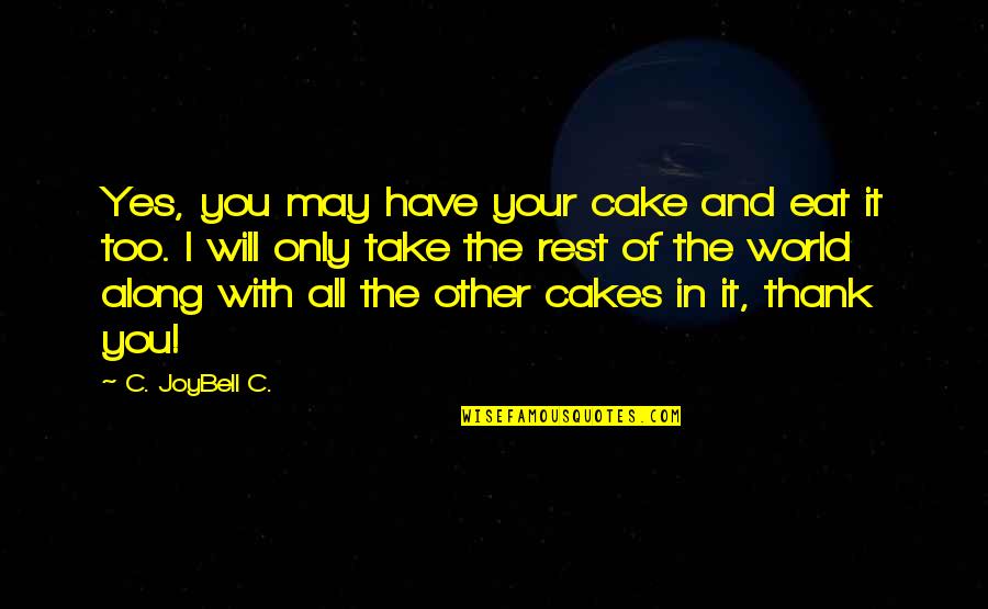 A Winning Attitude Quotes By C. JoyBell C.: Yes, you may have your cake and eat