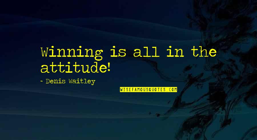 A Winning Attitude Quotes By Denis Waitley: Winning is all in the attitude!