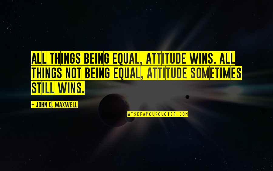 A Winning Attitude Quotes By John C. Maxwell: All things being equal, attitude wins. All things