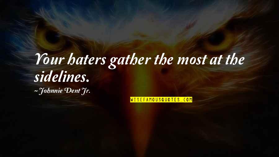 A Winning Attitude Quotes By Johnnie Dent Jr.: Your haters gather the most at the sidelines.