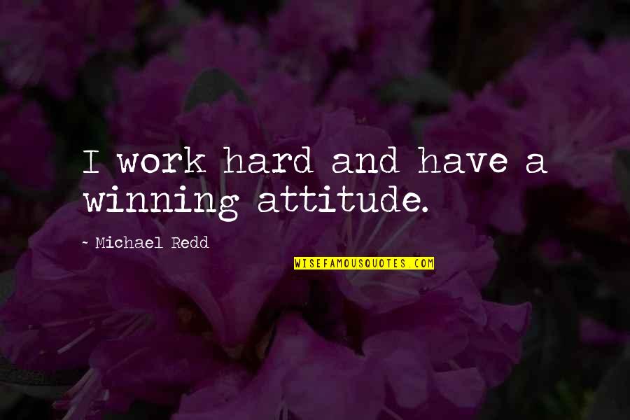 A Winning Attitude Quotes By Michael Redd: I work hard and have a winning attitude.