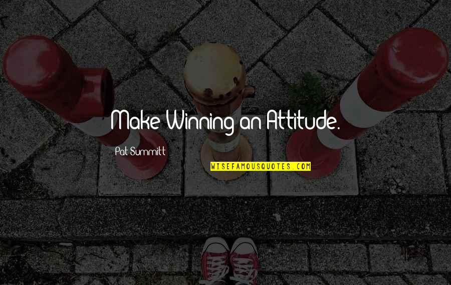 A Winning Attitude Quotes By Pat Summitt: Make Winning an Attitude.