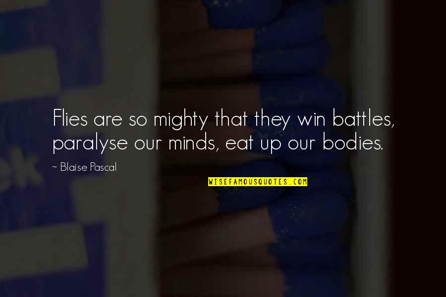 A Winning Mind Quotes By Blaise Pascal: Flies are so mighty that they win battles,