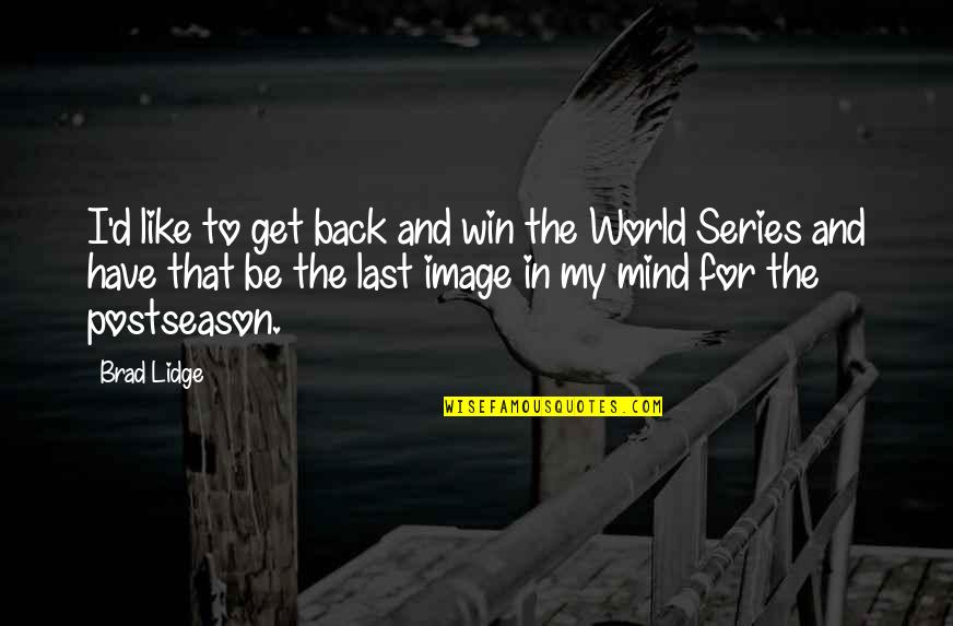 A Winning Mind Quotes By Brad Lidge: I'd like to get back and win the A Winning Mind Quotes By Brad Lidge: I'd like to get back and win the