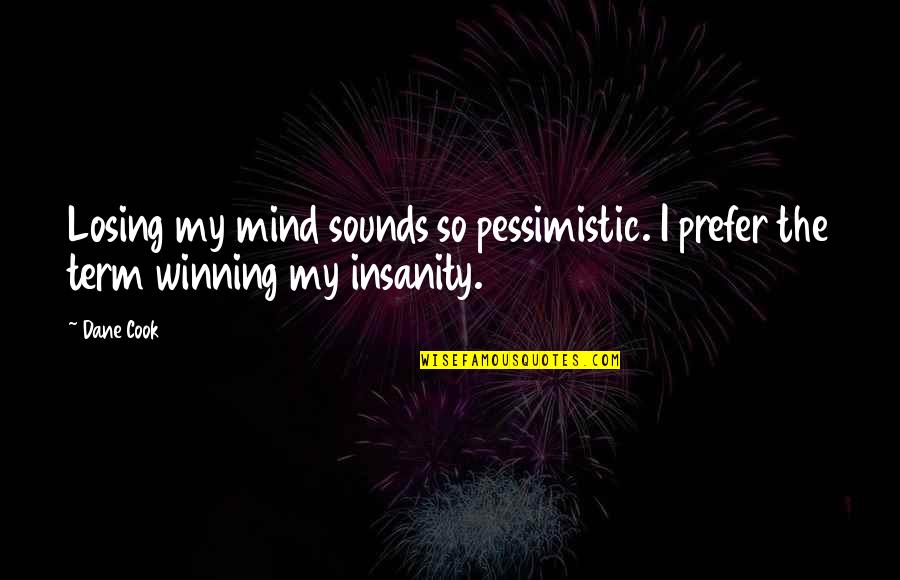 A Winning Mind Quotes By Dane Cook: Losing my mind sounds so pessimistic. I prefer