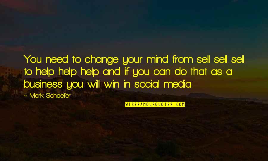 A Winning Mind Quotes By Mark Schaefer: You need to change your mind from sell A Winning Mind Quotes By Mark Schaefer: You need to change your mind from sell