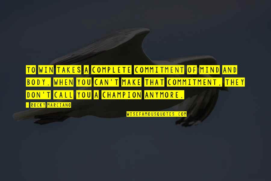 A Winning Mind Quotes By Rocky Marciano: To win takes a complete commitment of mind A Winning Mind Quotes By Rocky Marciano: To win takes a complete commitment of mind