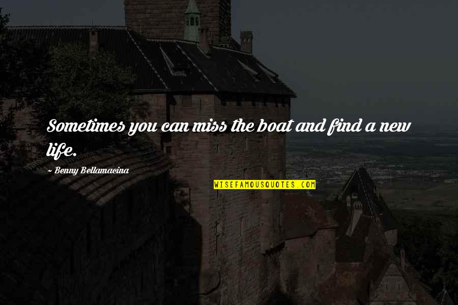 A Wisdom Quotes By Benny Bellamacina: Sometimes you can miss the boat and find