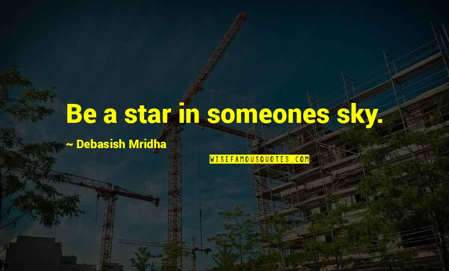 A Wisdom Quotes By Debasish Mridha: Be a star in someones sky.