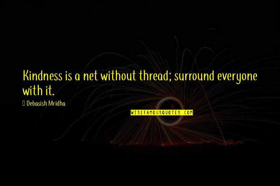 A Wisdom Quotes By Debasish Mridha: Kindness is a net without thread; surround everyone