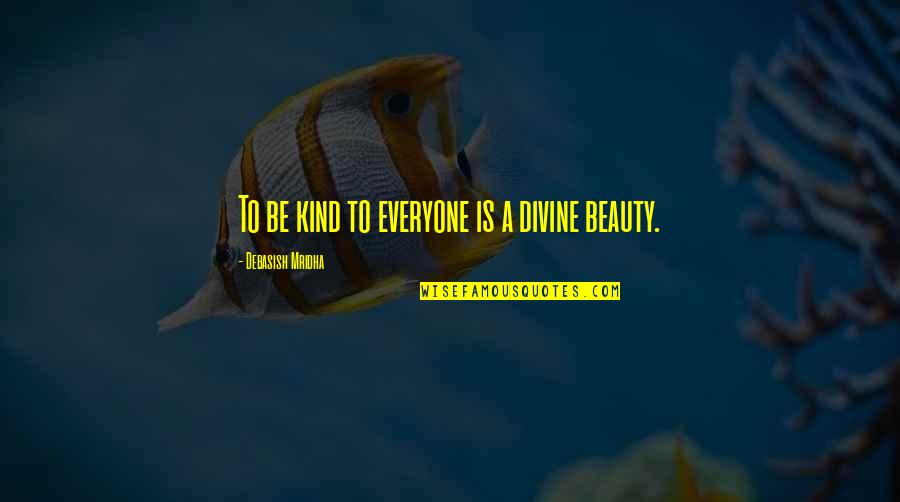 A Wisdom Quotes By Debasish Mridha: To be kind to everyone is a divine